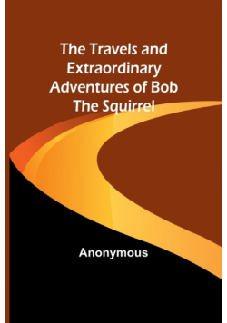 The Travels and Extraordinary Adventures of Bob the Squirrel