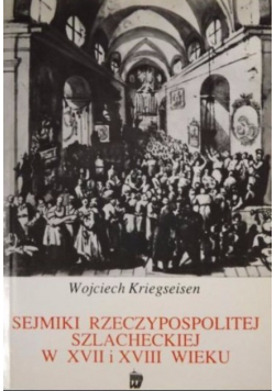 Sejmiki Rzeczpospolitej szlacheckiej w XVII i XVIII wieku