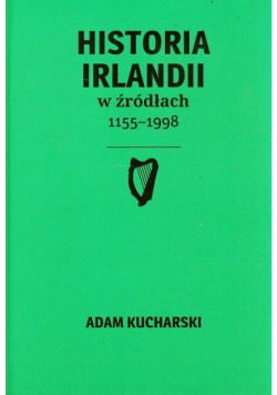 Kucharski Adam - Historia Irlandii w źródłach 1155-1998