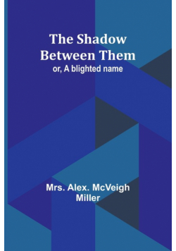 The shadow between them; or, A blighted name
