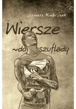 Kubiczek Janusz - Wiersze do szuflady