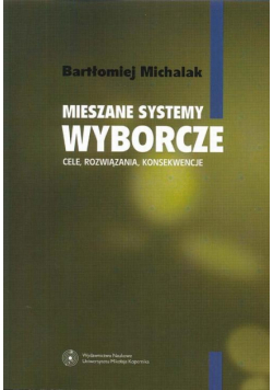 Mieszane systemy wyborcze. Cele, rozwiązania, konsekwencje