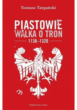 Piastowie. Walka o tron 1138-1320