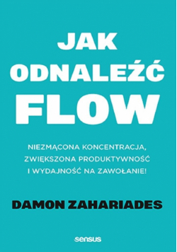 Jak odnaleźć flow. Niezmącona koncentracja..