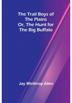 The Trail Boys of the Plains; Or, The Hunt for the Big Buffalo