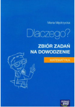 Matematyka Dlaczego? Zbiór zadań na dowodzenie