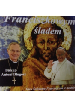Franciszkowym śladem. Ojcu Świętemu Franciszkowi w hołdzie. CD