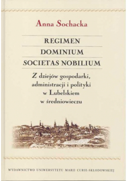 Regimen Dominium Societas Nobilium Z dziejów gospodarki administracji i polityki w Lubelskiem