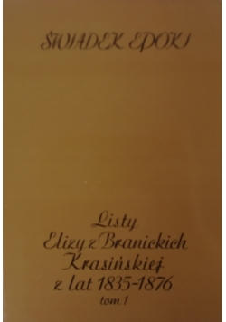 Świadek Epoki. Listy Elizy z Branickich Krasińskiej z lat 1835-1876. Tom I