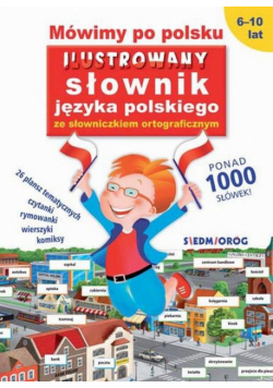 Mówimy po polsku Ilustrowany słownik języka polskiego ze słowniczkiem ortograficznym