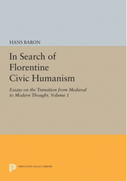 In Search of Florentine Civic Humanism, Volume 1