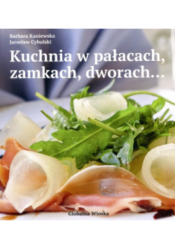 Cybulski Jarosław - Kuchnia w pałacach  zamkach i dworach