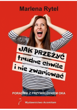 Jak przeżyć trudne chwile i nie zwariować Poradnik z przymrużeniem oka