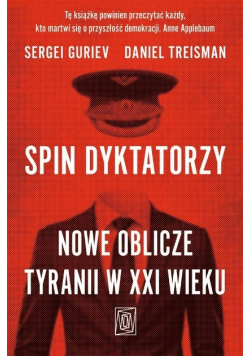 Spin dyktatorzy Nowe oblicze tyranii w XXI wieku