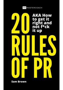 20 Rules of PR AKA - How to get it right and not f**k it up