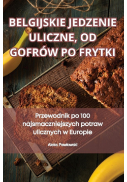 Belgijskie Jedzenie Uliczne, Od Gofrów Po Frytki