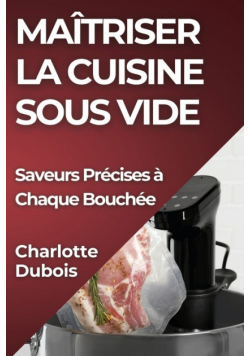 Maîtriser la Cuisine Sous Vide