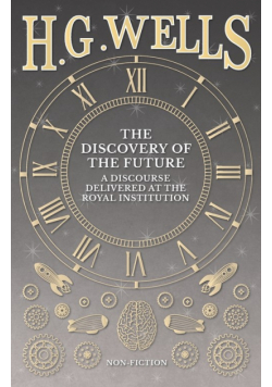 The Discovery of the Future - A Discourse Delivered at the Royal Institution