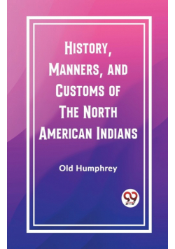 History, Manners, and Customs of the North American Indians