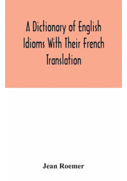 A dictionary of English idioms with their French translation