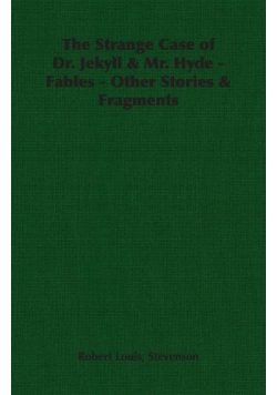 The Strange Case of Dr. Jekyll & Mr. Hyde - Fables - Other Stories & Fragments