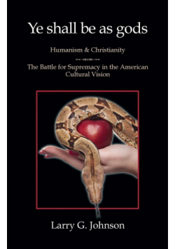 Ye shall be as gods - Humanism and Christianity - The Battle for Supremacy in the American Cultural Vision