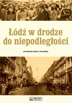 Daszyńska Jolanta (red.) - Łódź w drodze do niepodległości