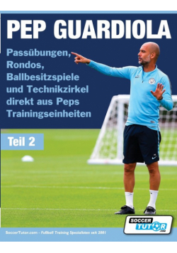 PEP GUARDIOLA - Passübungen, Rondos, Ballbesitzspiele und Technikzirkel direkt aus Peps Trainingseinheiten