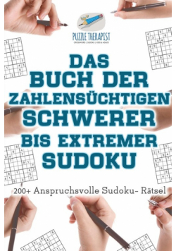 Das Buch der Zahlensüchtigen Schwerer bis Extremer Sudoku | 200+ Anspruchsvolle Sudoku- Rätsel