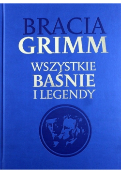 Bracia Grimm Wszystkie baśnie i legendy