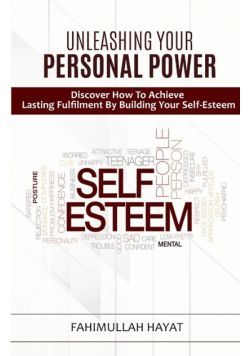 UNLEASHING YOUR PERSONAL POWER  Discover How To Achieve Lasting Fulfilment By Building Your Self-Esteem