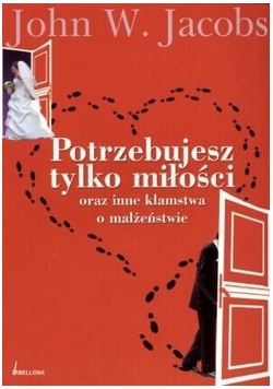Potrzebujesz  tylko miłości oraz inne kłamstwa o małżeństwie