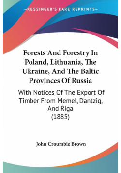 Forests And Forestry In Poland, Lithuania, The Ukraine, And The Baltic Provinces Of Russia