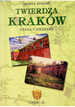 Twierdza Kraków znana i nieznana Część II