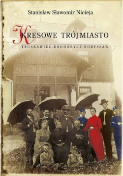 Kresowe Trójmiasto Truskawiec Drohobycz Borysław