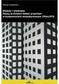 Moduły i wieżowca Polscy architekci wobec przemian w budownictwie mieszkaniowym 1956 1970