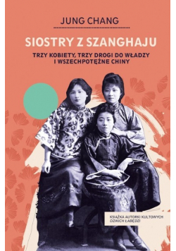 Siostry z Szanghaju Trzy kobiety trzy drogi do władzy i wszechpotężne Chiny