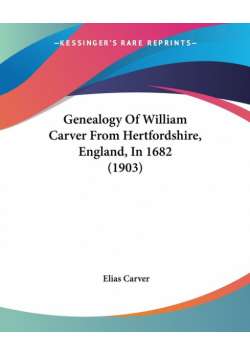 Genealogy Of William Carver From Hertfordshire, England, In 1682 (1903)