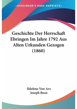 Geschichte Der Herrschaft Ebringen Im Jahre 1792 Aus Alten Urkunden Gezogen (1860)