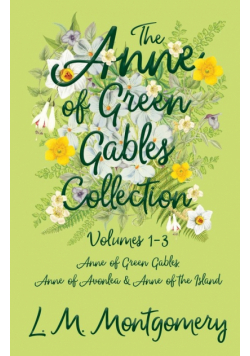 The Anne of Green Gables Collection;Volumes 1-3 (Anne of Green Gables, Anne of Avonlea and Anne of the Island)