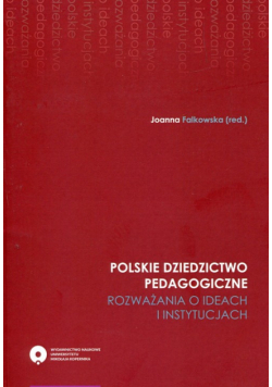 Polskie dziedzictwo pedagogiczne Rozważania o ideach i instytucjach
