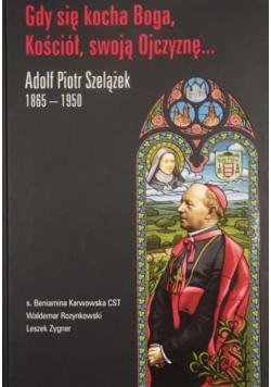 Gdy się kocha Boga Kościół swoją Ojczyznę Adolf Piotr Szelążek