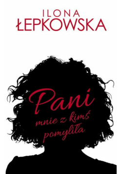 Pani mnie z kimś pomyliła