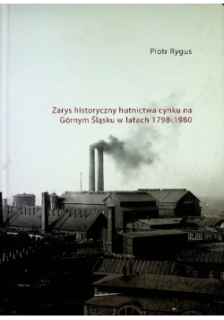 Zarys historyczny hutnictwa cynku na Górnym Śląsku w latach 1798 1980