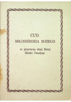 Cud miłosierdzia Bożego za przyczyną sługi Bożej Siostry Faustyny