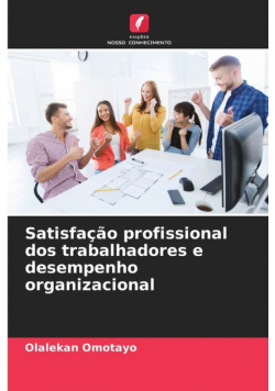 Satisfação profissional dos trabalhadores e desempenho organizacional