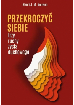 Przekroczyć siebie. Trzy ruchy życia duchowego