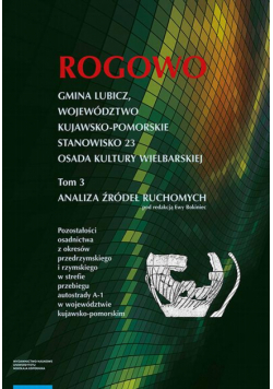Rogowo. Gmina Lubicz, województwo kujawsko-pomorskie. T. 3: stanowisko 23, osada kultury wielbarskiej, analiza źródeł ruchomych