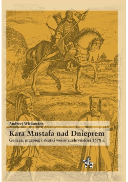 Kara Mustafa nad Dnieprem Geneza przebieg i skutki wojny czehryńskiej 1678 r