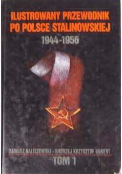 Baliszewski Dariusz, Kunert Andrzej Krzysztof - Ilustrowany przewodnik po Polsce stalinowskiej. 1944-1956. T. 1